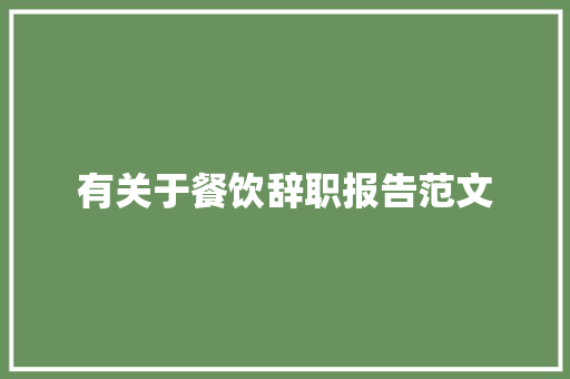 有关于餐饮辞职报告范文 报告写作
