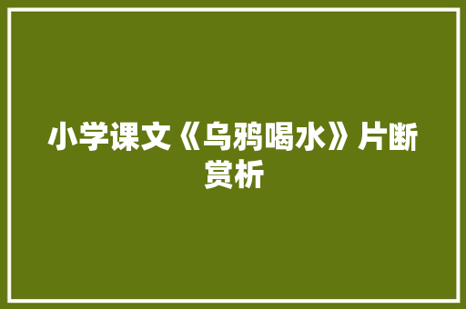 小学课文《乌鸦喝水》片断赏析 诗歌创作