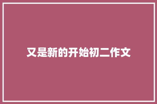 又是新的开始初二作文 范文赏析