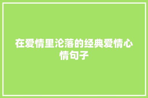 在爱情里沦落的经典爱情心情句子 写作素材