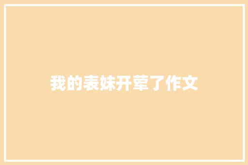 我的表妹开荤了作文 范文赏析