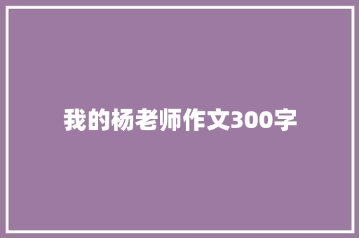 我的杨老师作文300字 诗歌创作