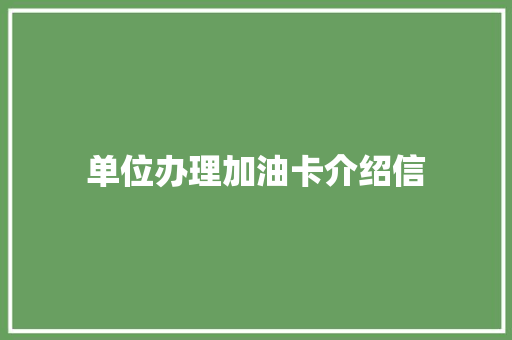 单位办理加油卡介绍信 简历模板