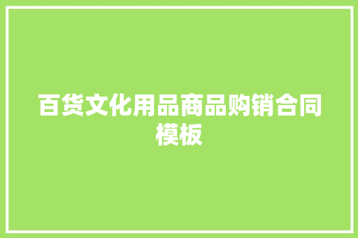 百货文化用品商品购销合同模板 写作社区