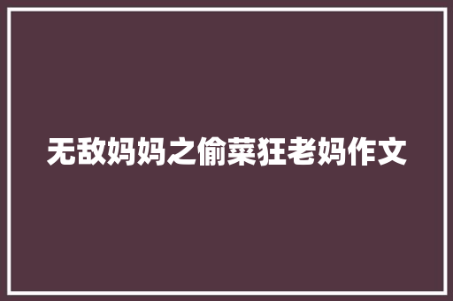 无敌妈妈之偷菜狂老妈作文 范文赏析