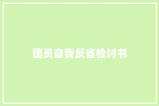 团员自我反省检讨书 范文赏析