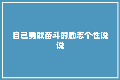 自己勇敢奋斗的励志个性说说