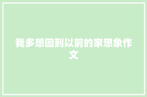 我多想回到以前的家想象作文