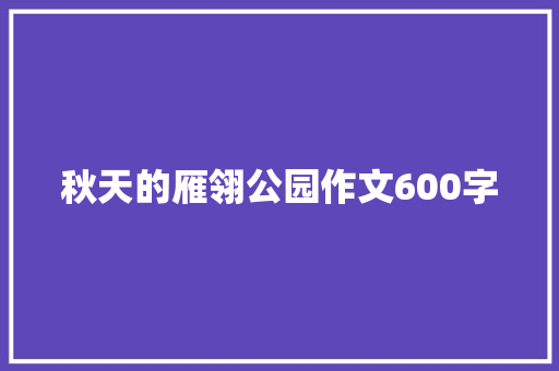秋天的雁翎公园作文600字 商业文案