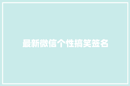 最新微信个性搞笑签名 简历模板