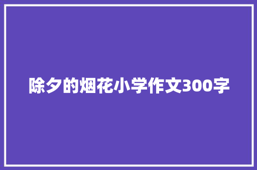 除夕的烟花小学作文300字 诗歌创作