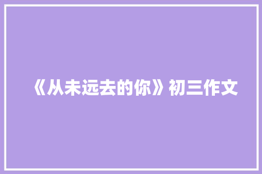 《从未远去的你》初三作文 诗歌创作
