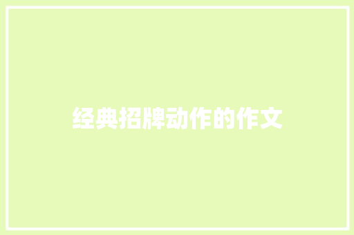 经典招牌动作的作文 报告写作