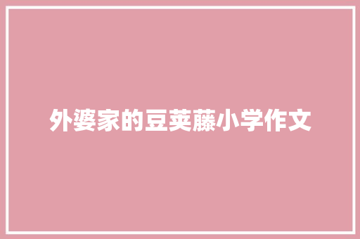 外婆家的豆荚藤小学作文 商业文案