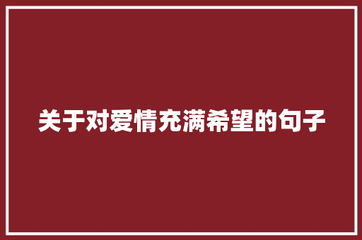 关于对爱情充满希望的句子 写作素材