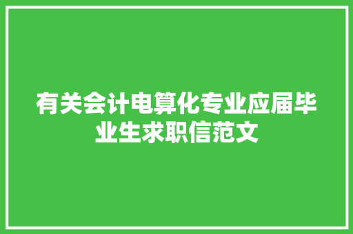 有关会计电算化专业应届毕业生求职信范文