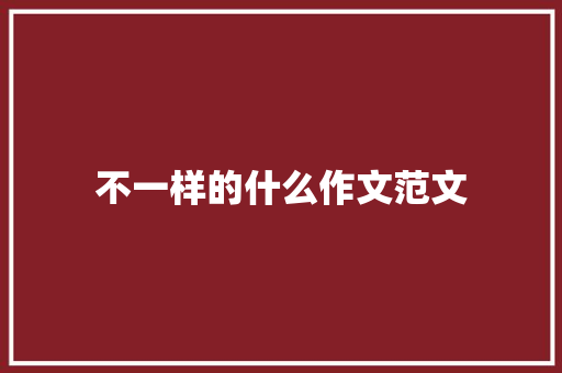 不一样的什么作文范文 范文赏析