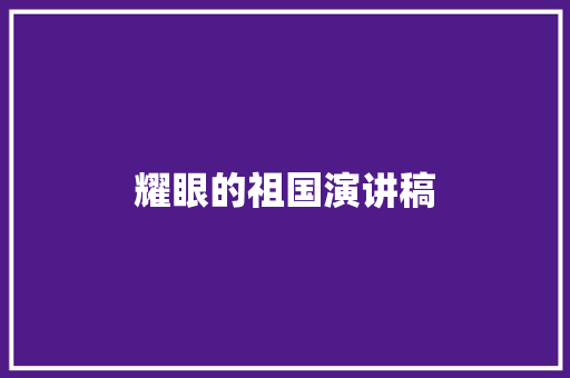 耀眼的祖国演讲稿 写作社区