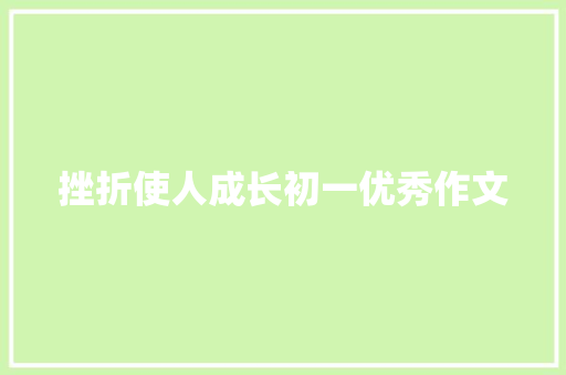 挫折使人成长初一优秀作文 写作技巧