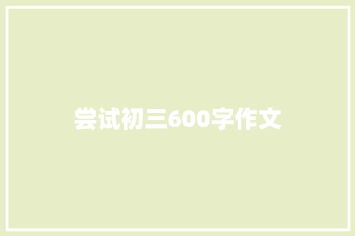 尝试初三600字作文 报告写作
