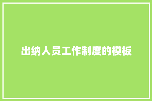 出纳人员工作制度的模板 写作素材