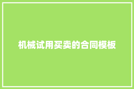 机械试用买卖的合同模板 写作技巧