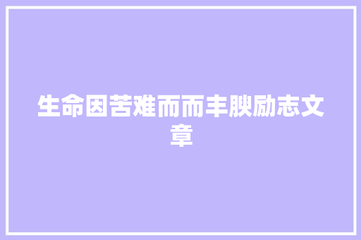 生命因苦难而而丰腴励志文章 写作素材