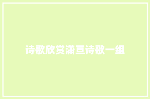 诗歌欣赏潇亘诗歌一组 报告写作
