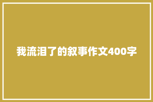 我流泪了的叙事作文400字 写作社区