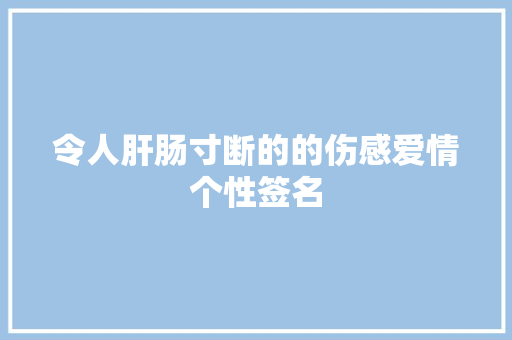 令人肝肠寸断的的伤感爱情个性签名