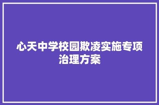心天中学校园欺凌实施专项治理方案 商业文案
