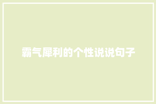 霸气犀利的个性说说句子 写作技巧