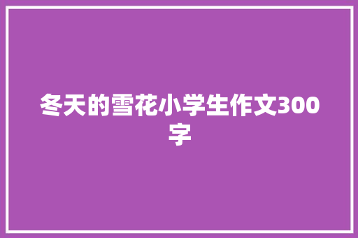 冬天的雪花小学生作文300字