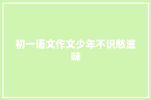 初一语文作文少年不识愁滋味