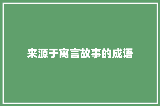 来源于寓言故事的成语 诗歌创作