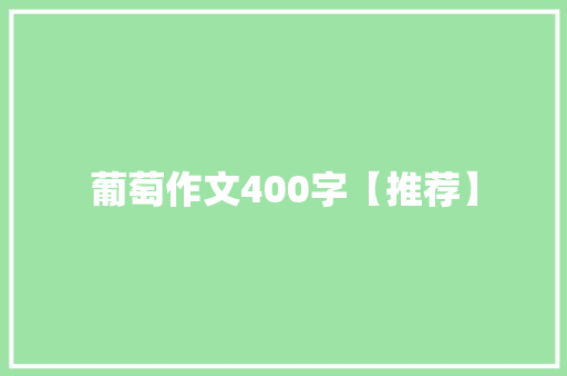 葡萄作文400字【推荐】 诗歌创作