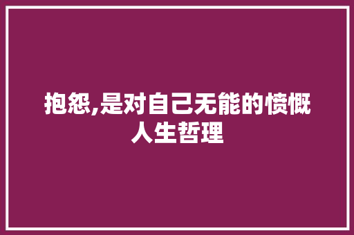 抱怨,是对自己无能的愤慨人生哲理