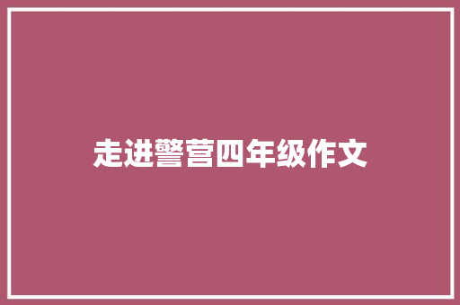 走进警营四年级作文 范文赏析