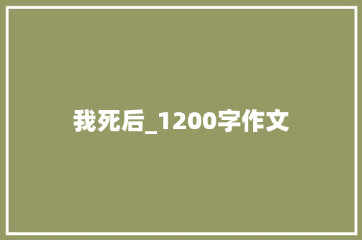 我死后_1200字作文 范文赏析