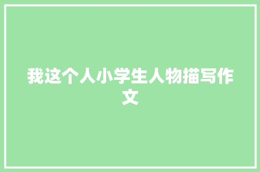 我这个人小学生人物描写作文 写作素材