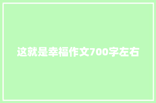 这就是幸福作文700字左右 简历模板