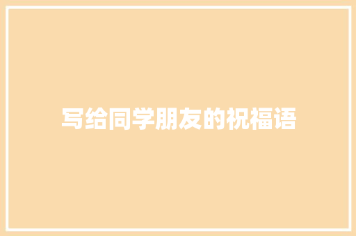 写给同学朋友的祝福语 写作素材
