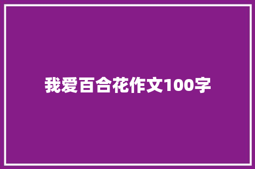 我爱百合花作文100字 简历模板