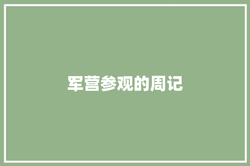 军营参观的周记 范文赏析