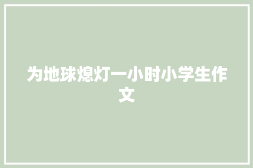 为地球熄灯一小时小学生作文 写作社区