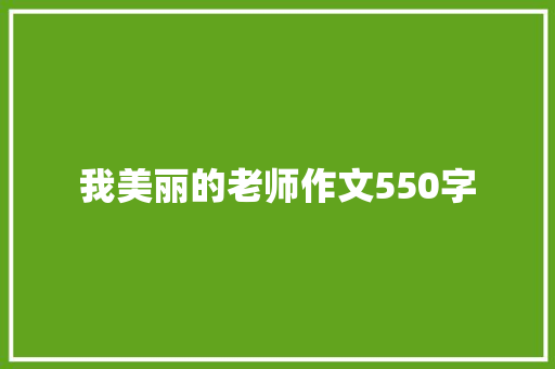 我美丽的老师作文550字 报告写作