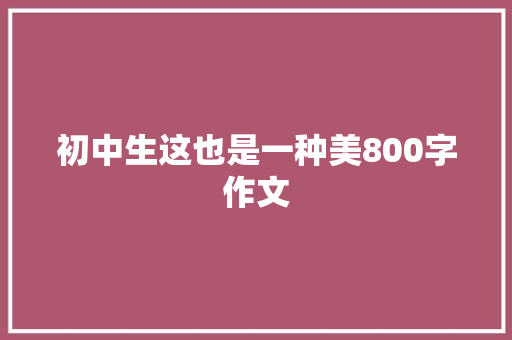 初中生这也是一种美800字作文 写作素材