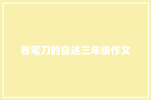 卷笔刀的自述三年级作文 写作素材