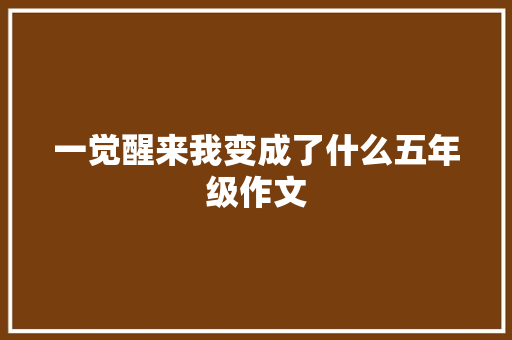 一觉醒来我变成了什么五年级作文 范文赏析