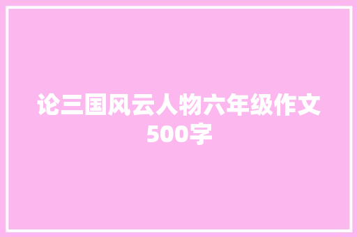 论三国风云人物六年级作文500字 诗歌创作
